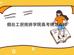 烟台工贸技师学院高考班怎么样